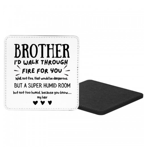 Brother I Would Walk Through Fire For You Well Not Fire That Would Be Dangerous But...