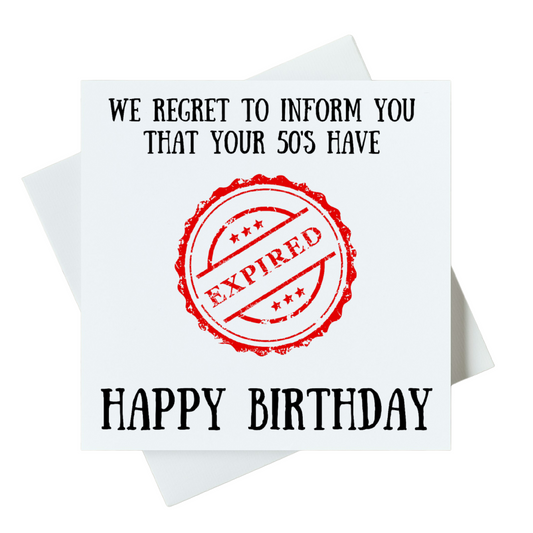 We Regret To Inform You That Your 50's Have Expired Happy Birthday Card