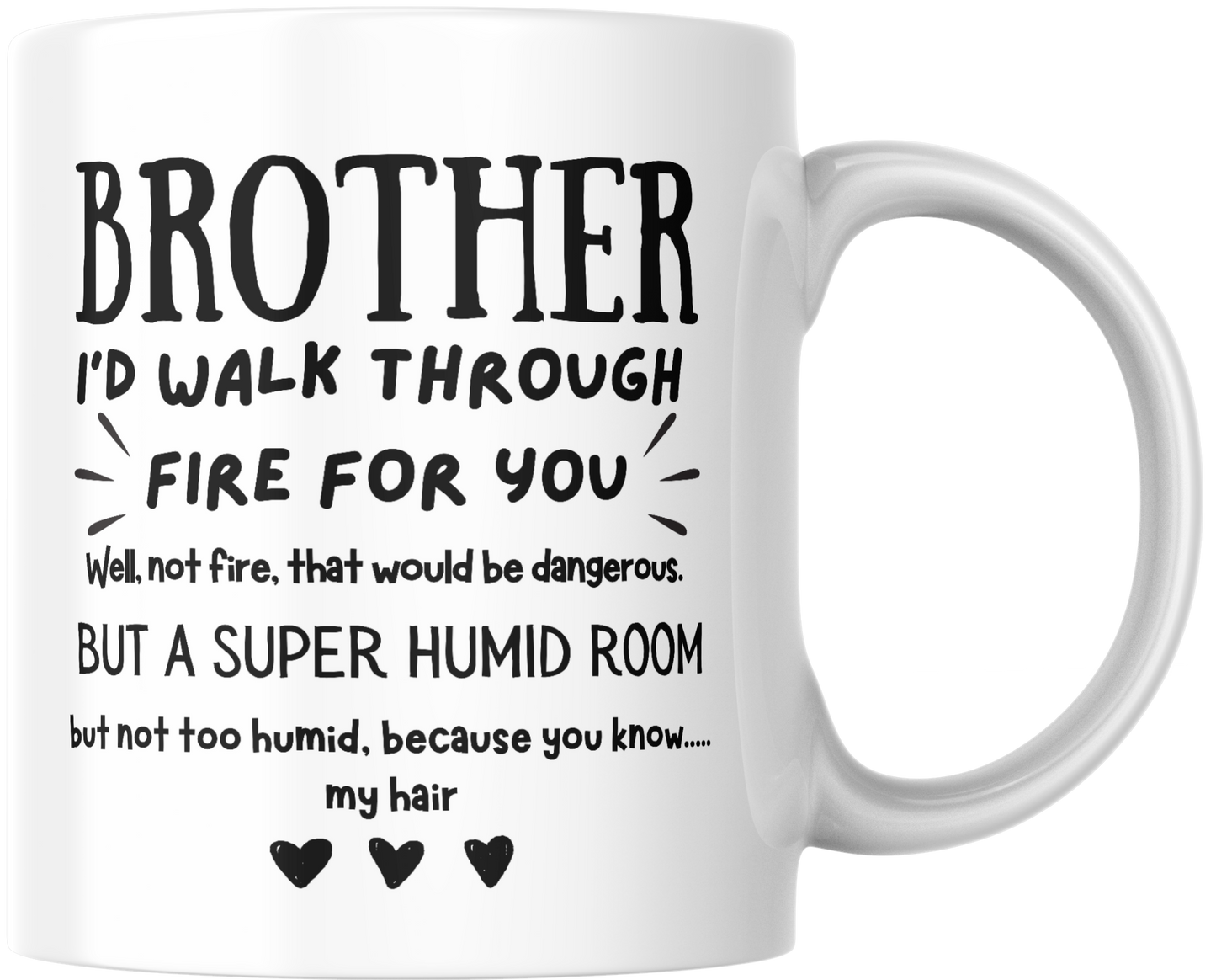 Brother I Would Walk Through Fire For You Well Not Fire That Would Be Dangerous But...