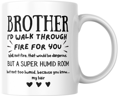 Brother I Would Walk Through Fire For You Well Not Fire That Would Be Dangerous But...