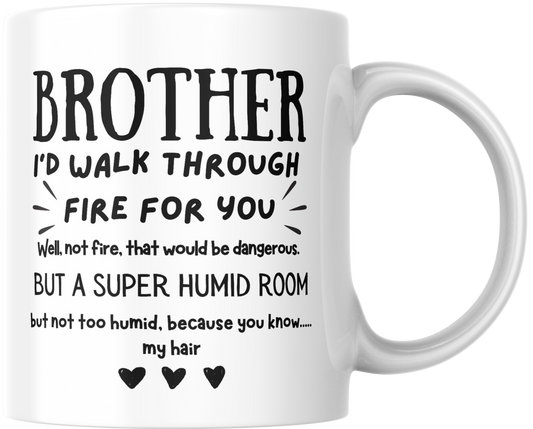 Brother I Would Walk Through Fire For You Well Not Fire That Would Be Dangerous But...