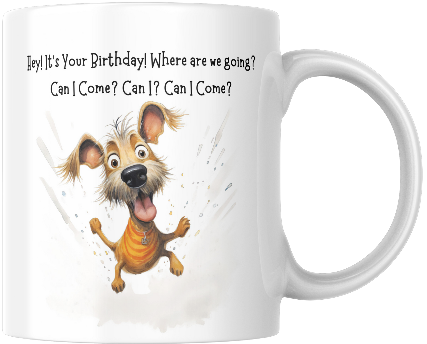 Hey! It's Your Birthday! Where Are We Going? Can I Come? Can I? Can I Come? Gift Mug