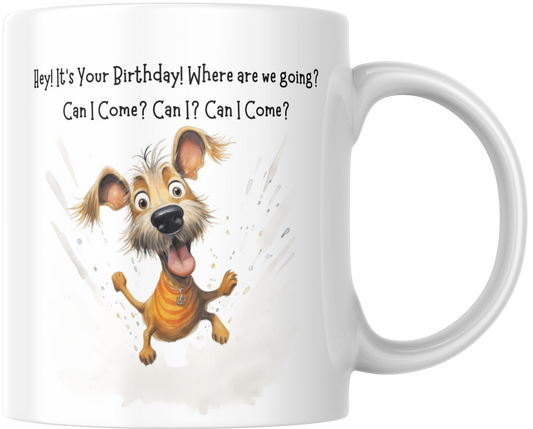 Hey! It's Your Birthday! Where Are We Going? Can I Come? Can I? Can I Come? Gift Mug