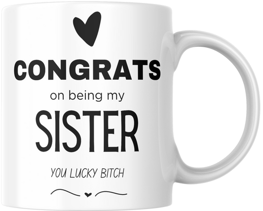 Congrats On Being My Sister You Lucky Bitch Gift Mug