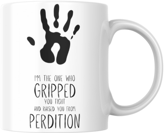 I'm The One Who Gripped You Tight And Raised You From Perdition Gift Mug