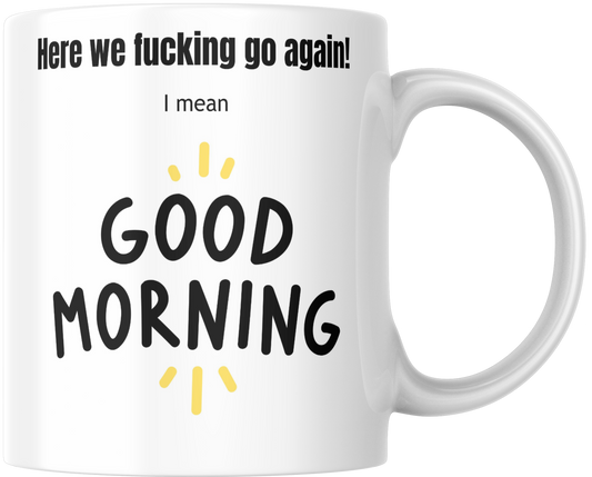 Here We Fucking Go Again! I Mean Good Morning Gift Mug