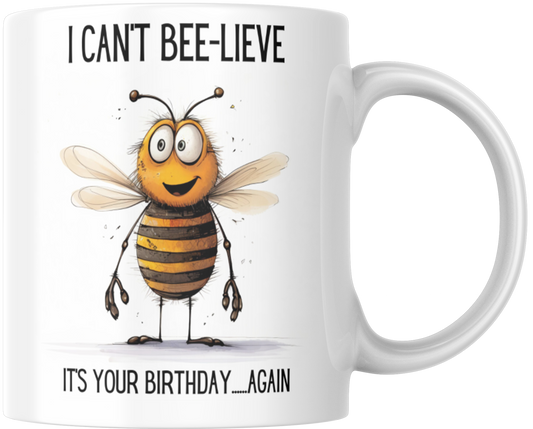 I Can't Bee-lieve It's Your Birthday...Again Gift Mug