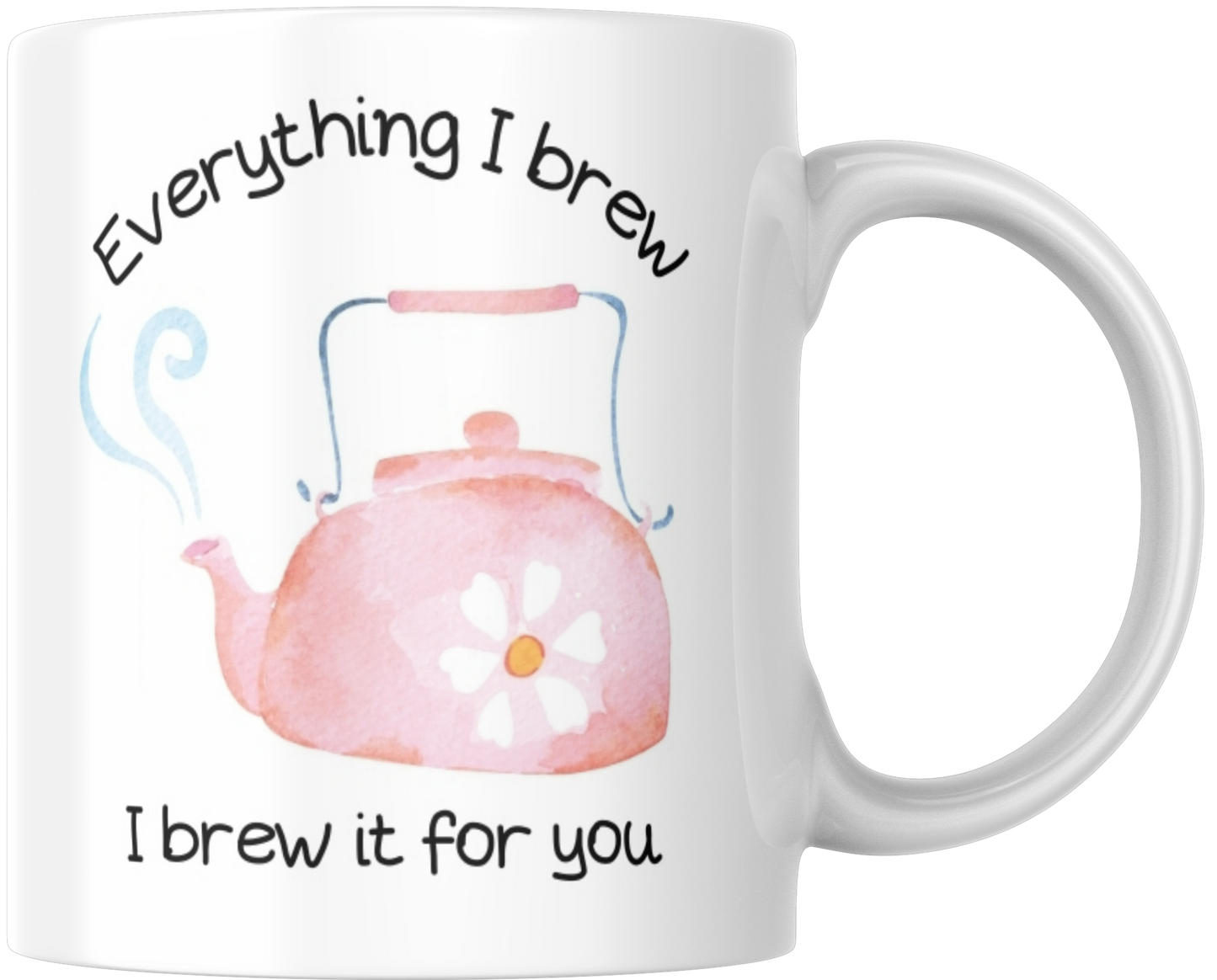 Everything I Brew I Brew It For You Gift Mug