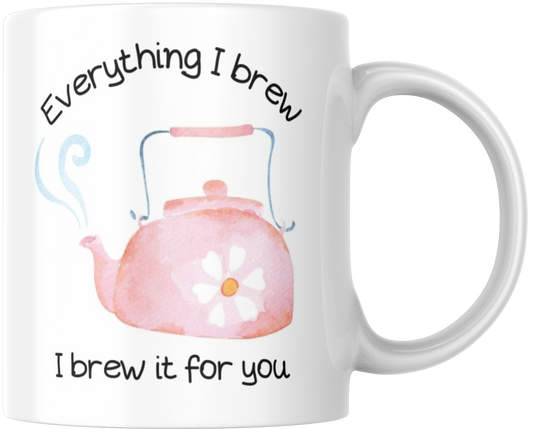 Everything I Brew I Brew It For You Gift Mug