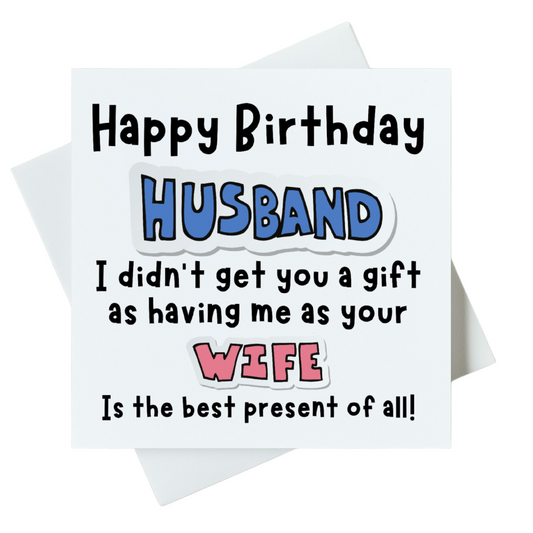 Happy Birthday Husband I Didn't Get You A Gift As Having Me As Your Wife Is The Best Present Of All Card