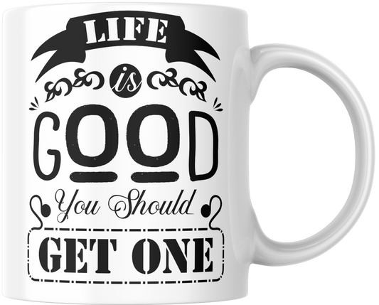 Life Is Good You Should Get One Gift Mug