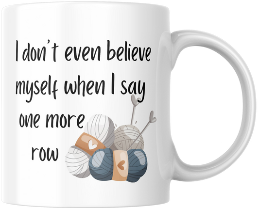 I Don't Even Believe Myself When I Say One More Row Gift Mug