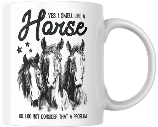 Yes I Smell Like A Horse No I Don't Consider That A Problem Gift Mug